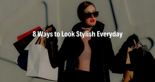 8 Ways To Look Stylish Every day