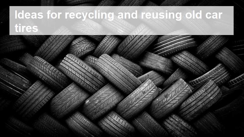 Ideas for recycling and reusing old car tires