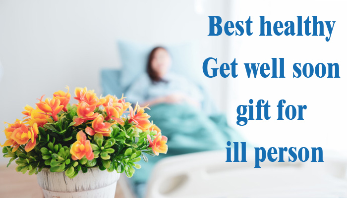 Best and healthy get well soon gift for ill person