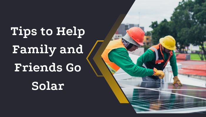 Tips to Help Family and Friends Go Solar