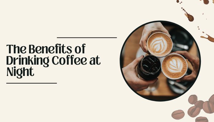 The Benefits of Drinking Coffee at Night